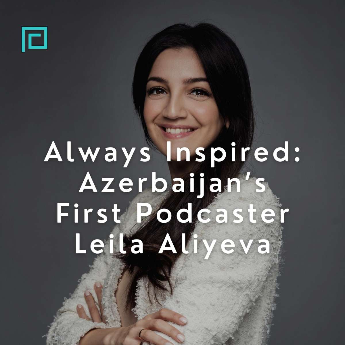 Always Inspired: Azerbaijan’s First Podcaster Leila Aliyeva